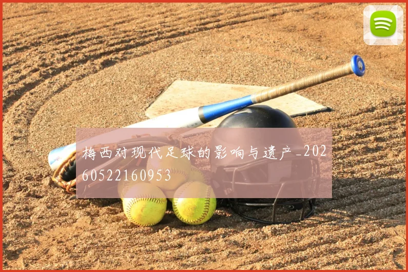 梅西对现代足球的影响与遗产_20260522160953