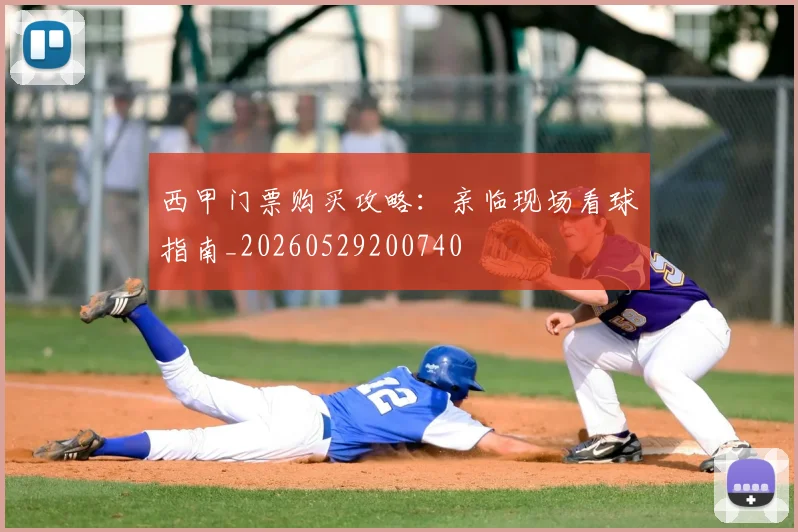 西甲门票购买攻略：亲临现场看球指南_20260529200740