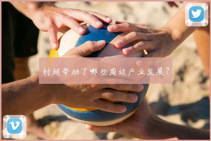 村超带动了哪些周边产业发展？