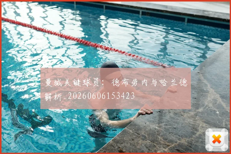 曼城关键球员：德布劳内与哈兰德解析_20260606153423