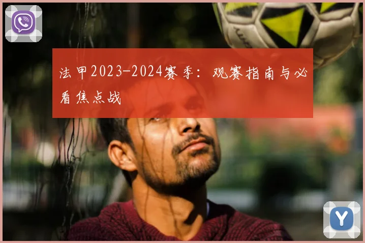法甲2023-2024赛季:观赛指南与必看焦点战