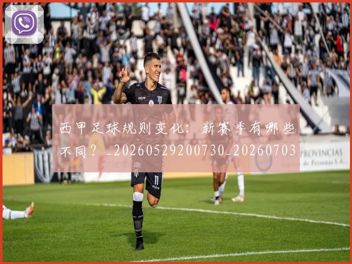 西甲足球规则变化:新赛季有哪些不同?_20260529200730_20260703181931