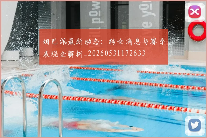 姆巴佩最新动态：转会消息与赛季表现全解析_20260531172633
