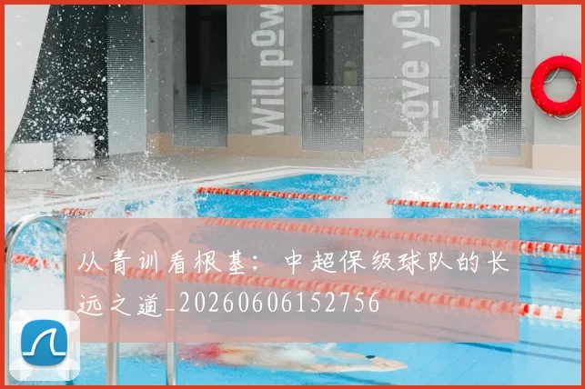 从青训看根基：中超保级球队的长远之道_20260606152756
