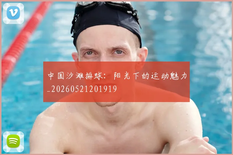 中国沙滩排球：阳光下的运动魅力_20260521201919