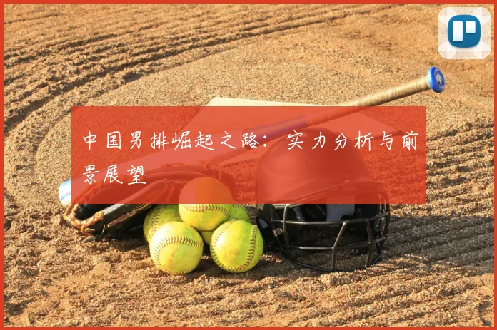 中国男排崛起之路：实力分析与前景展望